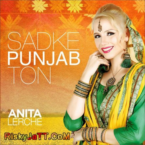 Download Sadke Punjab Ton Anita Lerche mp3 song, Sadke Punjab Ton Anita Lerche full album download