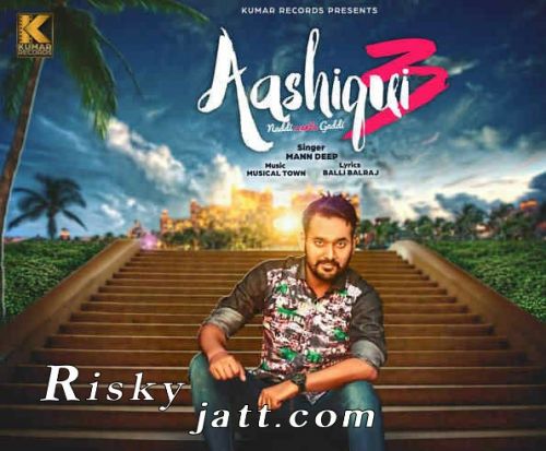 Download Aashiqui 3 (Naddi Wants Gaddi) Mann Deep mp3 song, Aashiqui 3 (Naddi Wants Gaddi) Mann Deep full album download