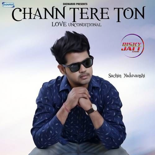 Download Chann Tere Ton Sachin Yaduvanshi mp3 song, Chann Tere Ton Sachin Yaduvanshi full album download