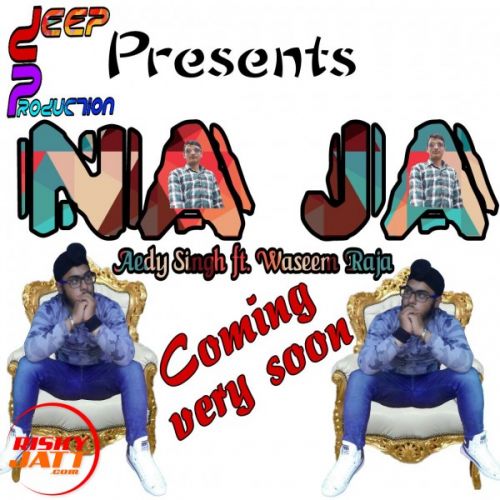 Download Na Ja_aedy Singh_ft. Waseem Raja Aedy Singh,  Ft. Waseem Raja mp3 song, Na Ja_aedy Singh_ft. Waseem Raja Aedy Singh,  Ft. Waseem Raja full album download