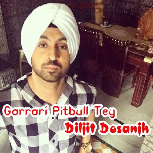 Download Garrari Pitbull Tey Diljit Dosanjh mp3 song, Garrari Pitbull Tey Diljit Dosanjh full album download