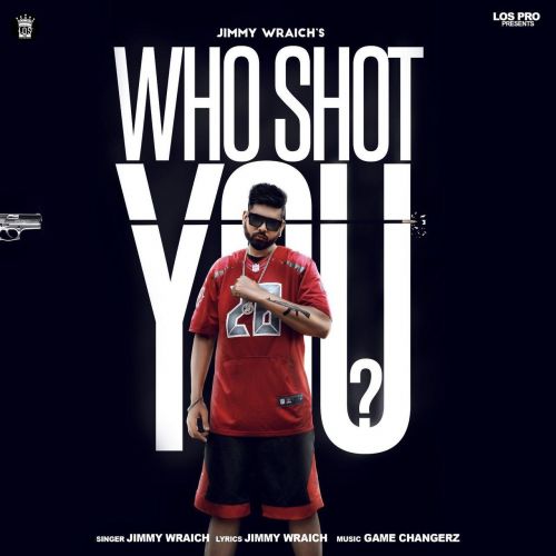 Download Who Shot You Jimmy Wraich, Raja Game Changerz mp3 song, Who Shot You Jimmy Wraich, Raja Game Changerz full album download