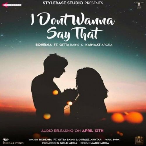 Download I Dont Wanna Say That Gitta Bains, Gurlez Akhtar, Bohemia mp3 song, I Dont Wanna Say That Gitta Bains, Gurlez Akhtar, Bohemia full album download