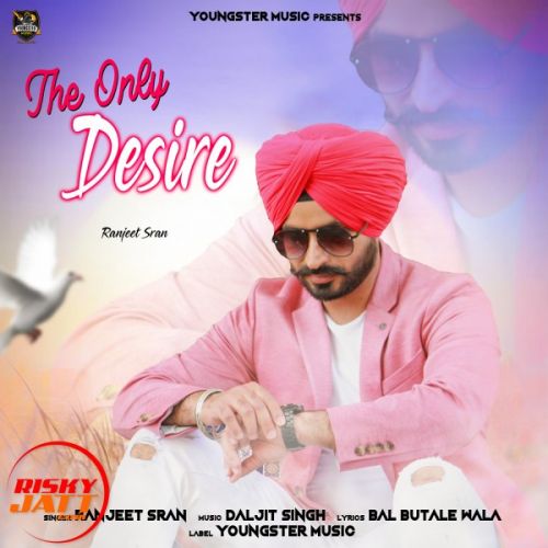 Download The Only Desire Ranjeet Sran mp3 song, The Only Desire Ranjeet Sran full album download