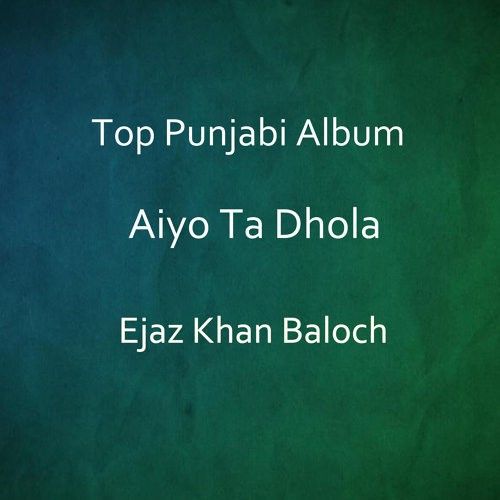 Aiyo Ta Dhola By Ejaz Khan Baloch full album mp3 free download 