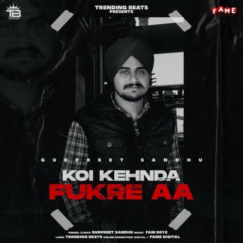 Download Koi Kehnda Fukre Aa Gurpreet Sandhu mp3 song, Koi Kehnda Fukre Aa Gurpreet Sandhu full album download