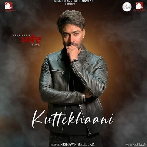 Download Kuttekhaani Nishawn Bhullar mp3 song, Kuttekhaani Nishawn Bhullar full album download